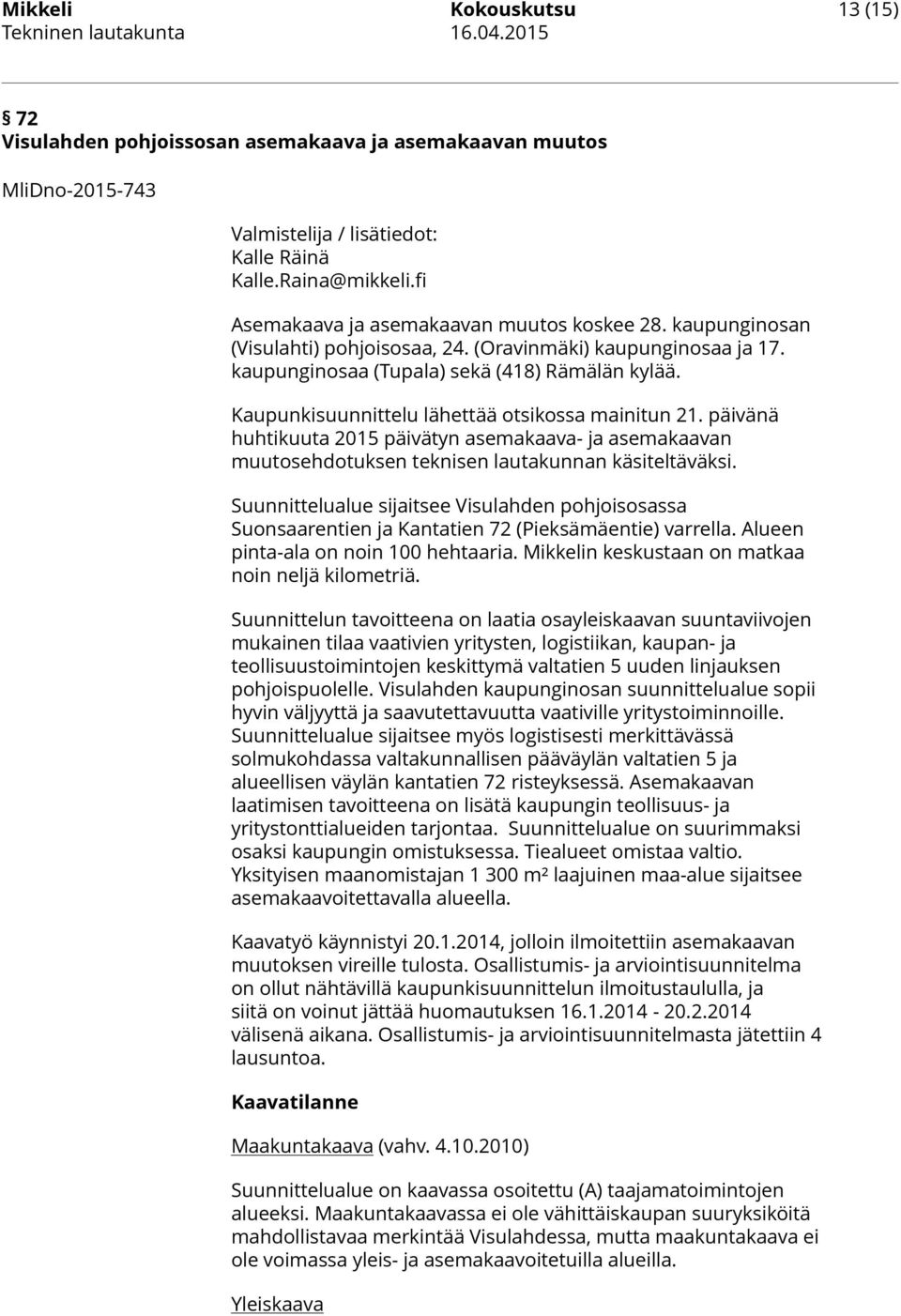 Kaupunkisuunnittelu lähettää otsikossa mainitun 21. päivänä huhtikuuta 2015 päivätyn asemakaava- ja asemakaavan muutosehdotuksen teknisen lautakunnan käsiteltäväksi.