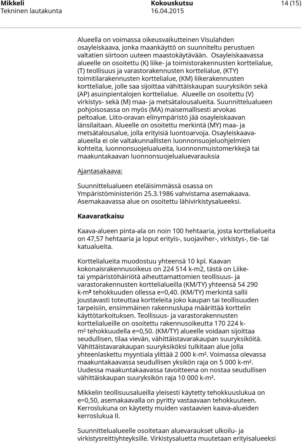 liikerakennusten korttelialue, jolle saa sijoittaa vähittäiskaupan suuryksikön sekä (AP) asuinpientalojen korttelialue. Alueelle on osoitettu (V) virkistys- sekä (M) maa- ja metsätalousalueita.