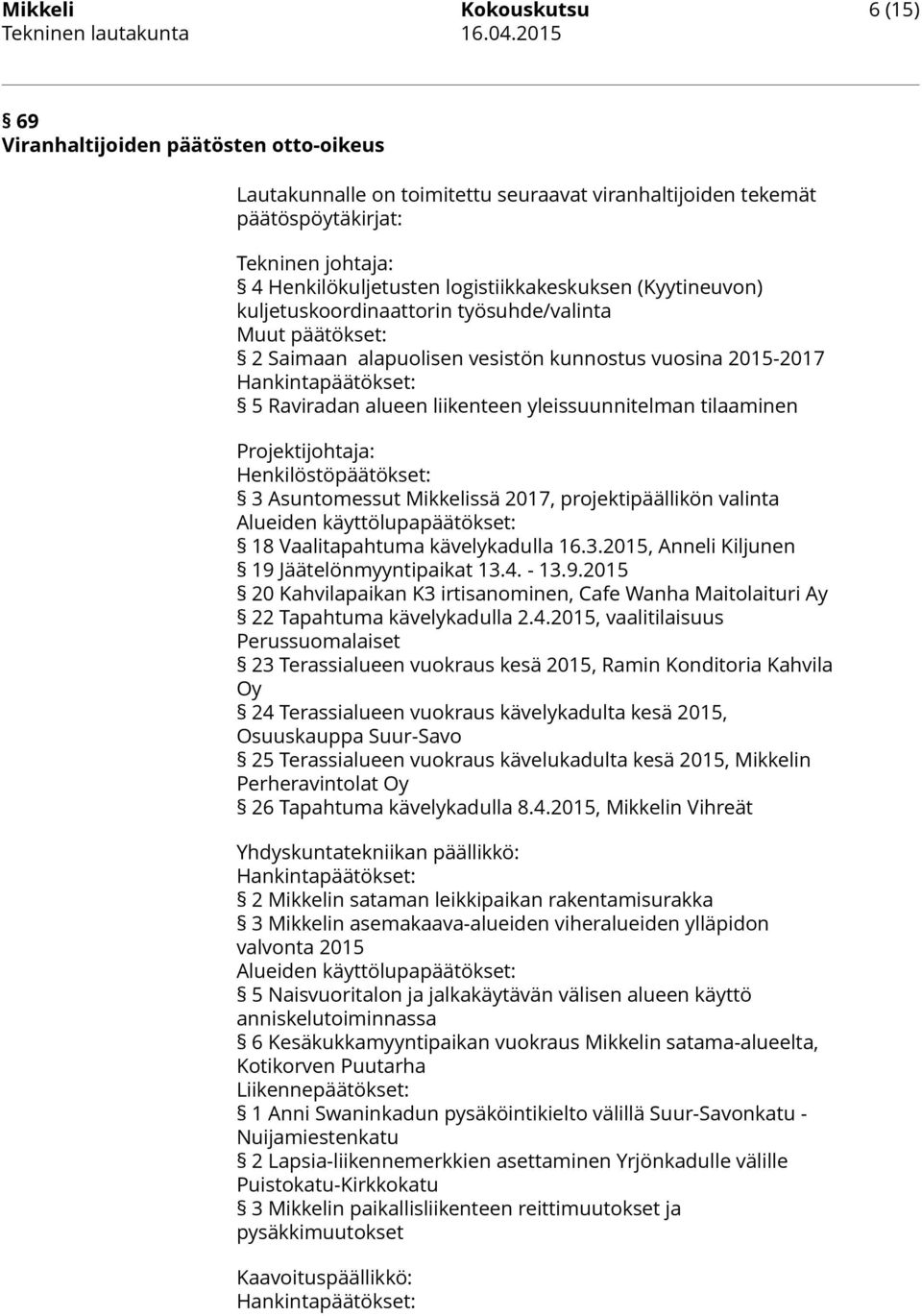 yleissuunnitelman tilaaminen Projektijohtaja: Henkilöstöpäätökset: 3 Asuntomessut Mikkelissä 2017, projektipäällikön valinta Alueiden käyttölupapäätökset: 18 Vaalitapahtuma kävelykadulla 16.3.2015, Anneli Kiljunen 19 Jäätelönmyyntipaikat 13.