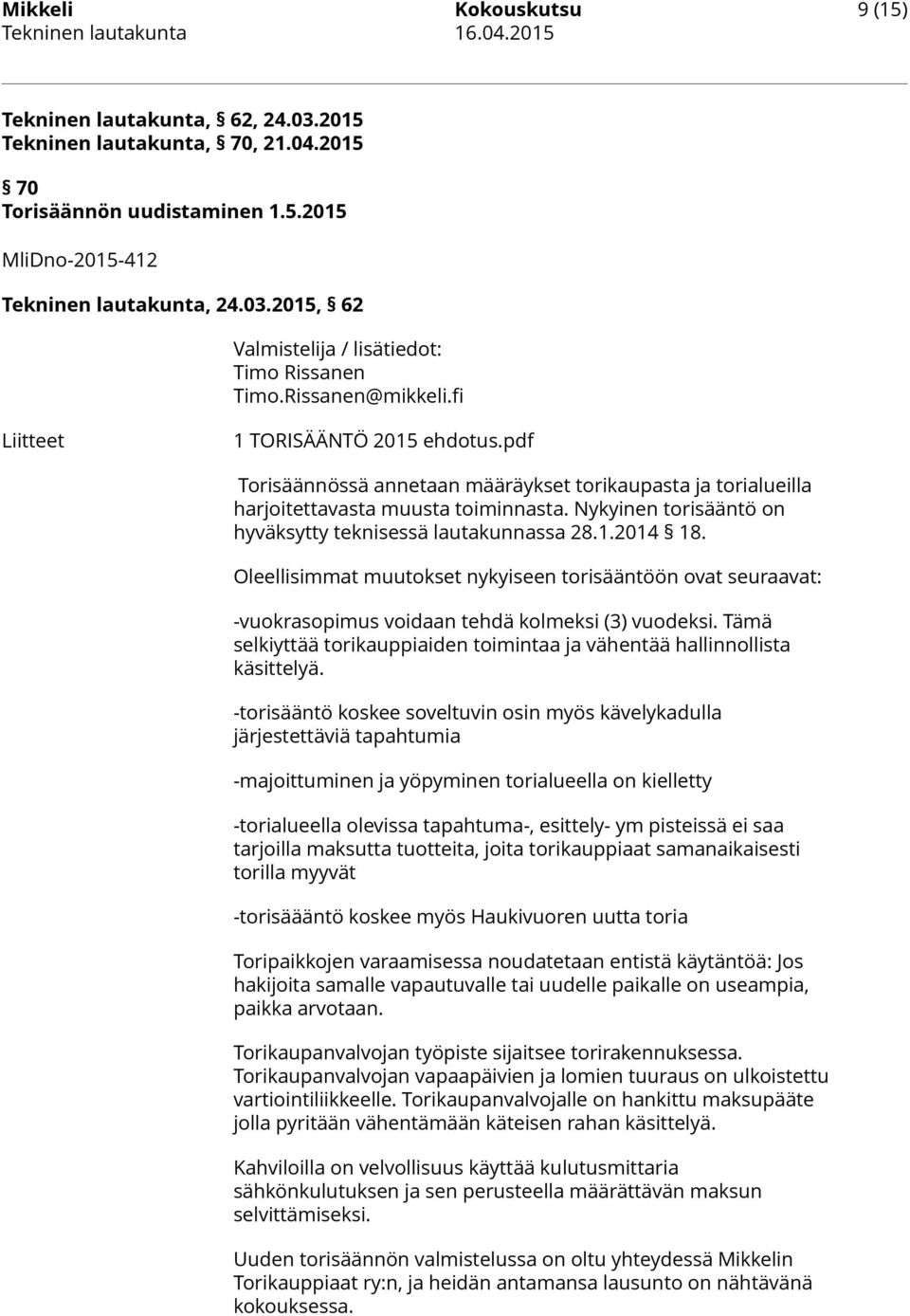 Nykyinen torisääntö on hyväksytty teknisessä lautakunnassa 28.1.2014 18. Oleellisimmat muutokset nykyiseen torisääntöön ovat seuraavat: -vuokrasopimus voidaan tehdä kolmeksi (3) vuodeksi.