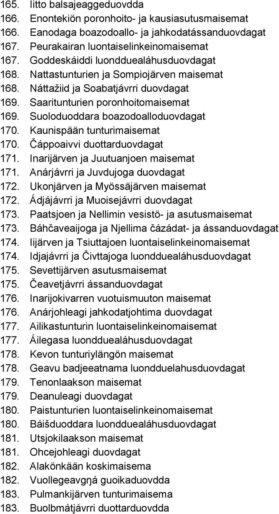 Suoloduoddara boazodoalloduovdagat 170. Kaunispään tunturimaisemat 170. Čáppoaivvi duottarduovdagat 171. Inarijärven ja Juutuanjoen maisemat 171. Anárjávrri ja Juvdujoga duovdagat 172.