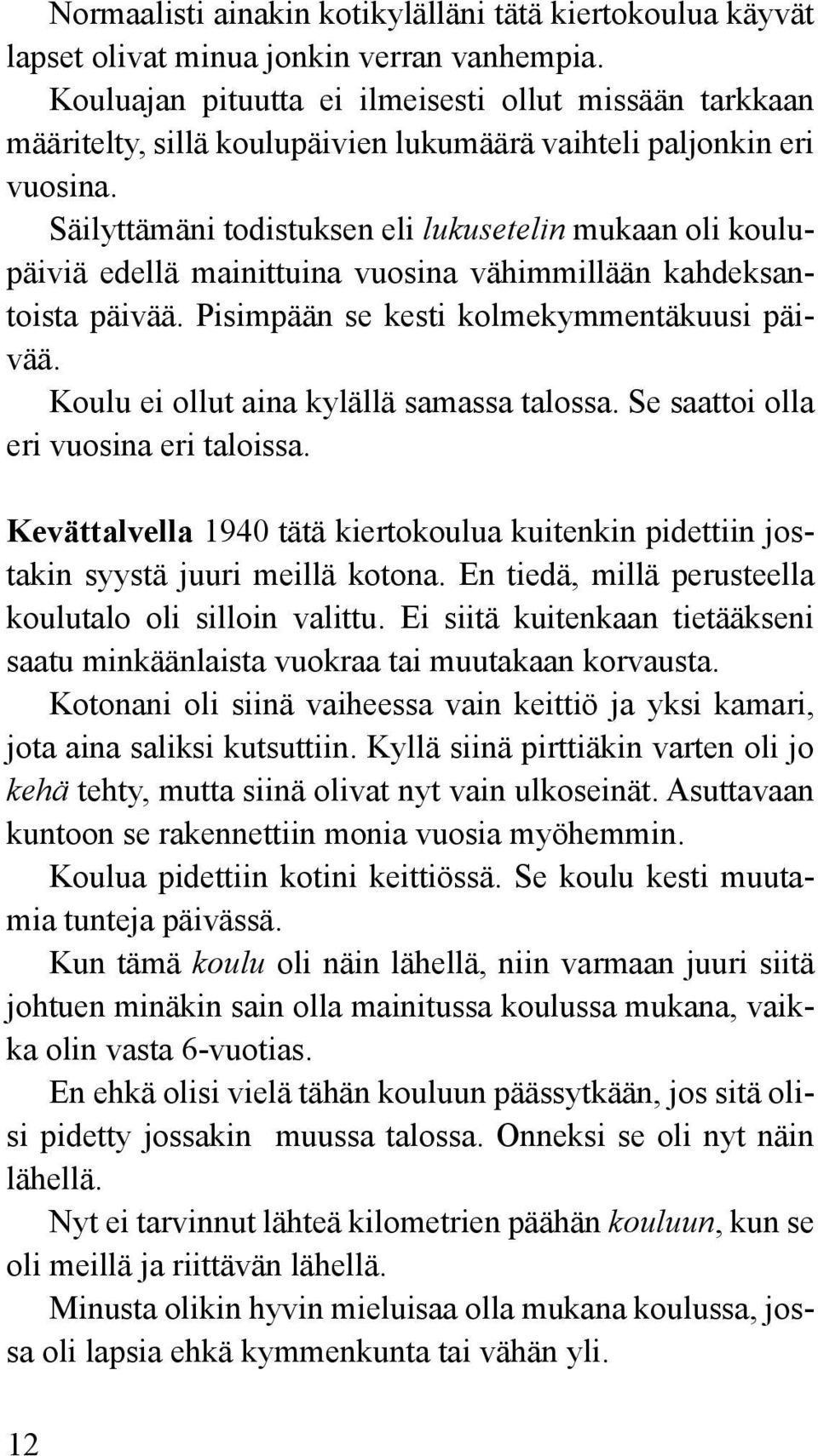 Säilyttämäni todistuksen eli lukusetelin mukaan oli koulupäiviä edellä mainittuina vuosina vähimmillään kahdeksantoista päivää. Pisimpään se kesti kolmekymmentäkuusi päivää.