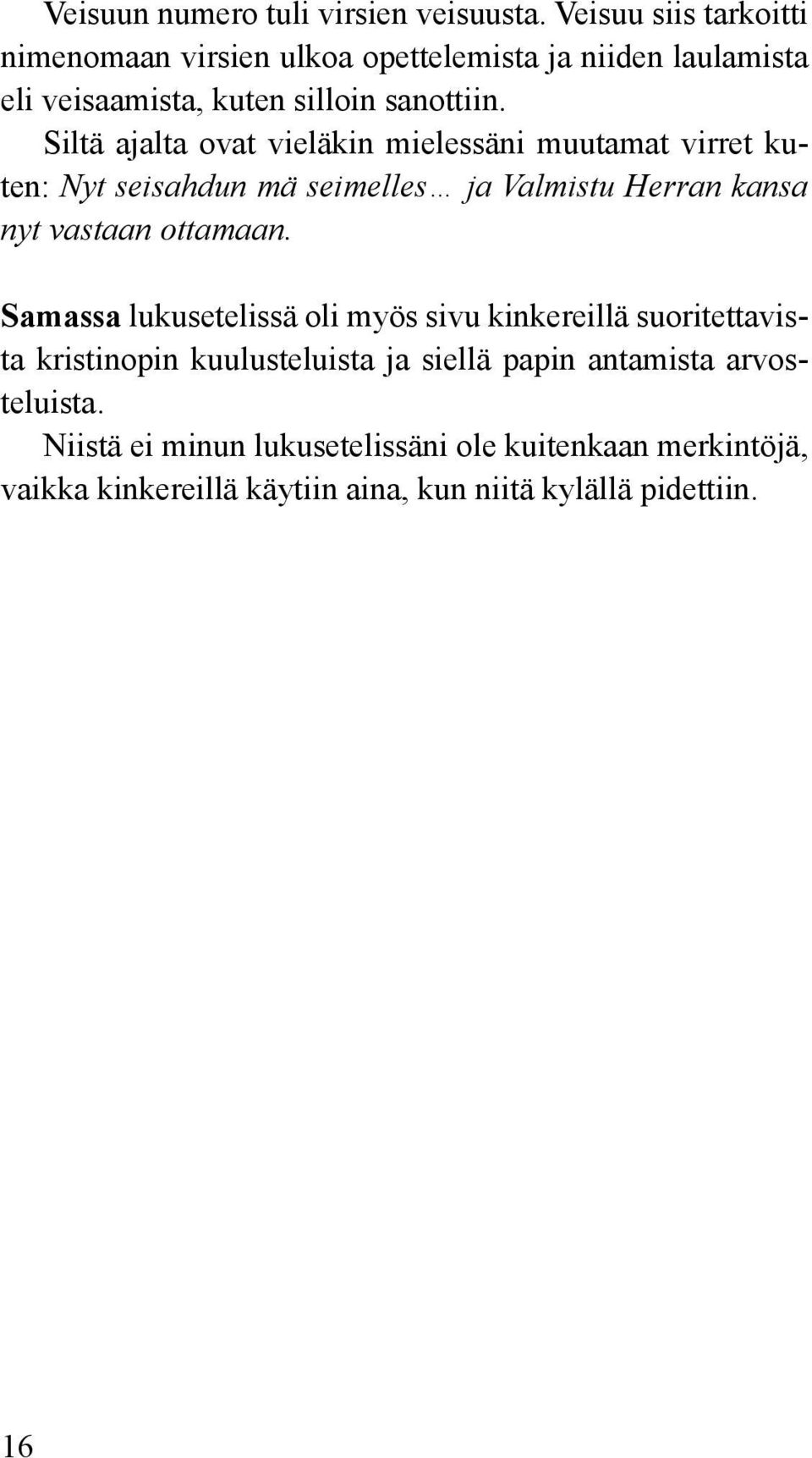 Siltä ajalta ovat vieläkin mielessäni muutamat virret kuten: Nyt seisahdun mä seimelles ja Valmistu Herran kansa nyt vastaan ottamaan.