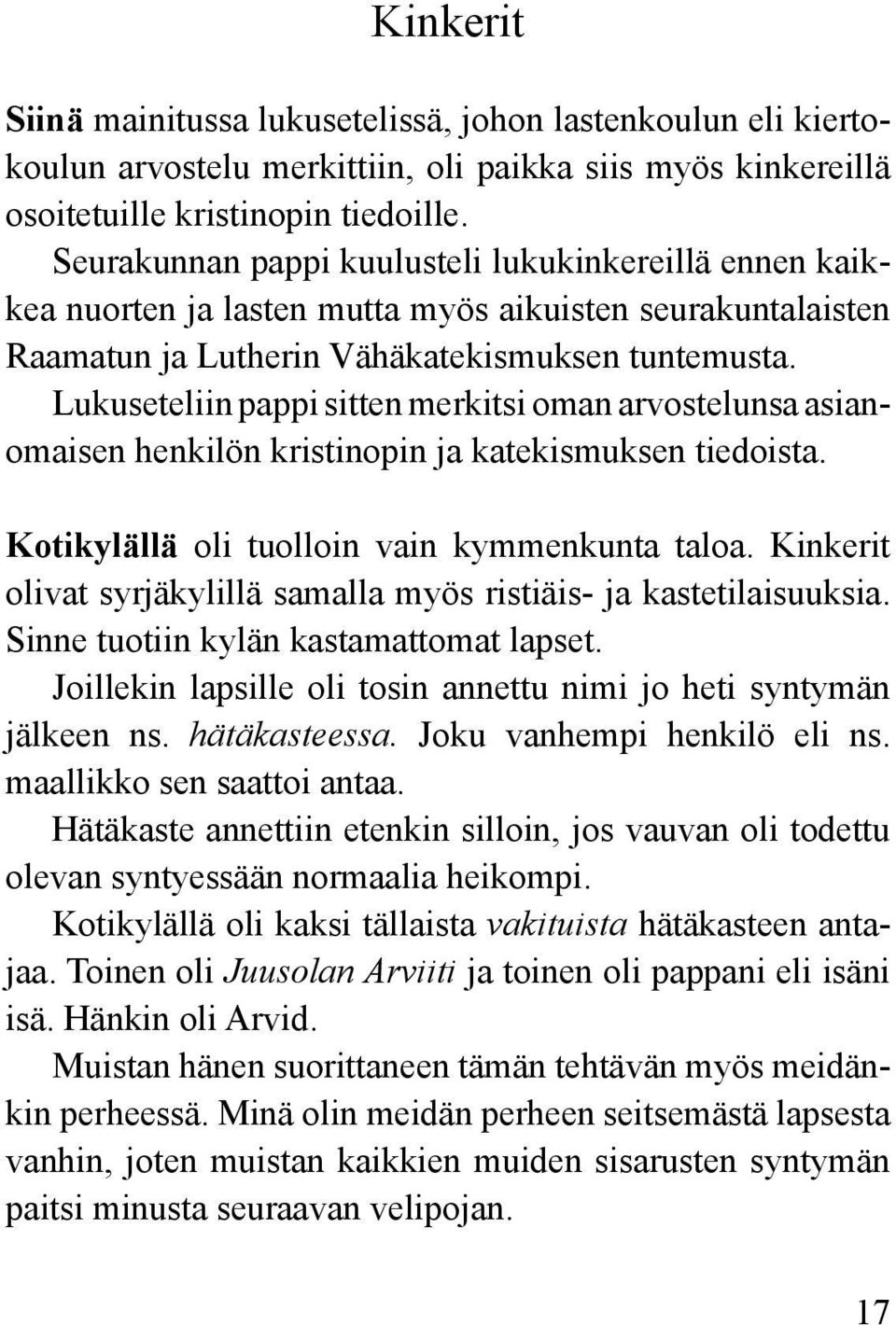 Lukuseteliin pappi sitten merkitsi oman arvostelunsa asianomaisen henkilön kristinopin ja katekismuksen tiedoista. Kotikylällä oli tuolloin vain kymmenkunta taloa.