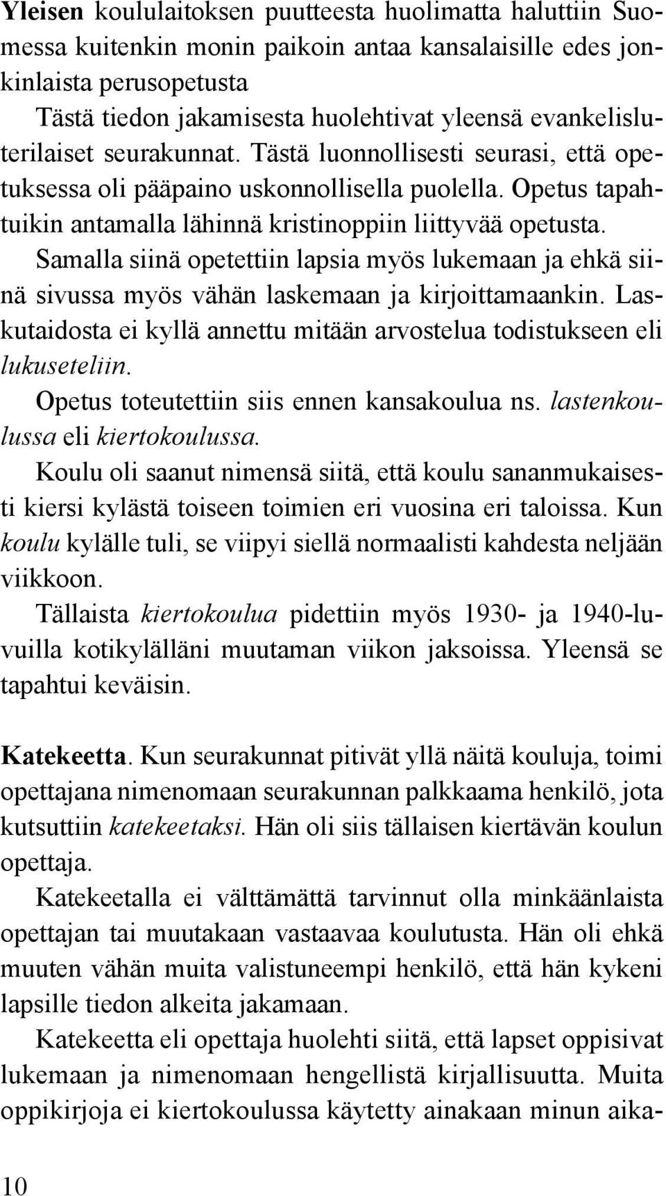 Samalla siinä opetettiin lapsia myös lukemaan ja ehkä siinä sivussa myös vähän laskemaan ja kirjoittamaankin. Laskutaidosta ei kyllä annettu mitään arvostelua todistukseen eli lukuseteliin.