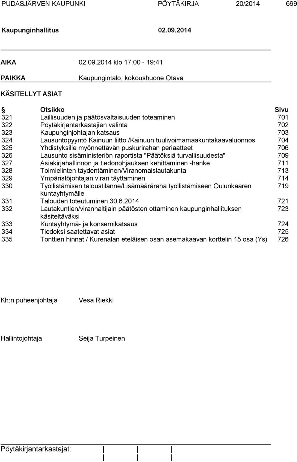 2014 klo 17:00-19:41 PAIKKA Kaupungintalo, kokoushuone Otava KÄSITELLYT ASIAT Otsikko Sivu 321 Laillisuuden ja päätösvaltaisuuden toteaminen 701 322 Pöytäkirjantarkastajien valinta 702 323