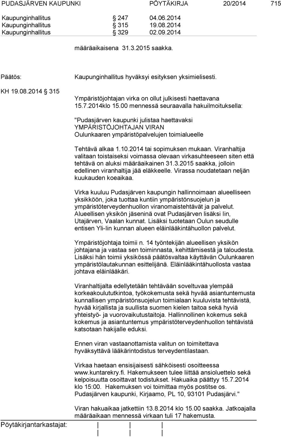 00 mennessä seuraavalla hakuilmoituksella: "Pudasjärven kaupunki julistaa haettavaksi YMPÄRISTÖJOHTAJAN VIRAN Oulunkaaren ympäristöpalvelujen toimialueelle Tehtävä alkaa 1.10.