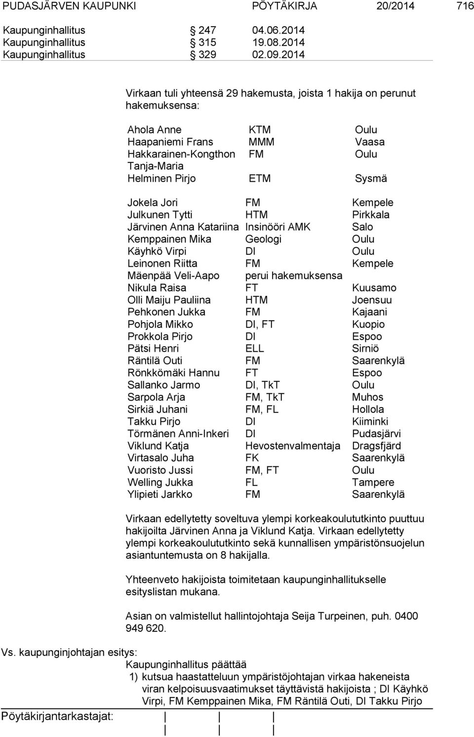 Jokela Jori FM Kempele Julkunen Tytti HTM Pirkkala Järvinen Anna Katariina Insinööri AMK Salo Kemppainen Mika Geologi Oulu Käyhkö Virpi DI Oulu Leinonen Riitta FM Kempele Mäenpää Veli-Aapo perui