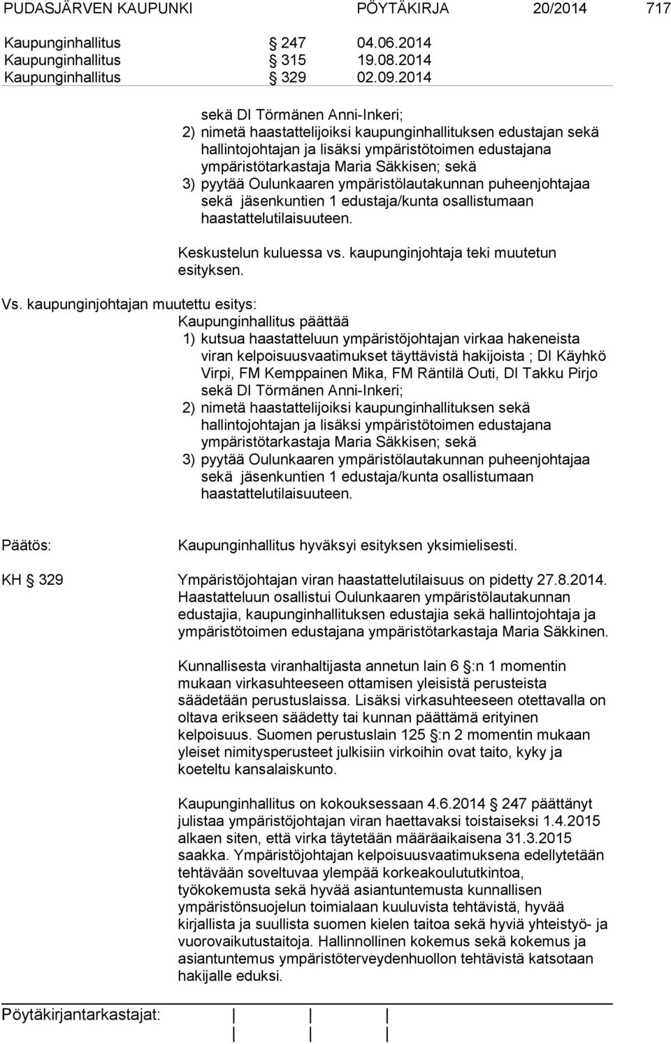 pyytää Oulunkaaren ympäristölautakunnan puheenjohtajaa sekä jäsenkuntien 1 edustaja/kunta osallistumaan haastattelutilaisuuteen. Keskustelun kuluessa vs. kaupunginjohtaja teki muutetun esityksen. Vs.