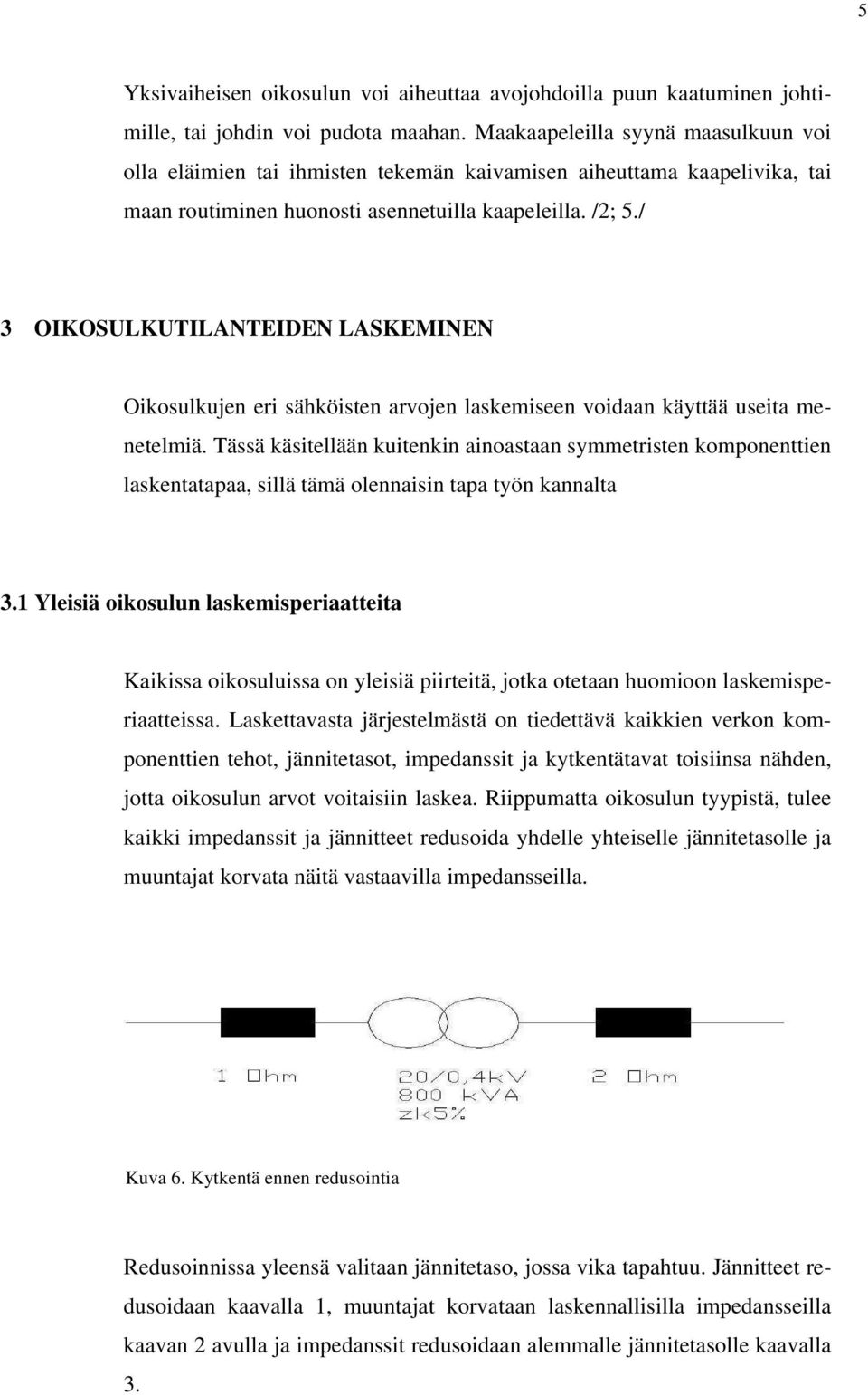 / 3 OIOSULUTILANTEIDEN LASEMINEN Oikosulkujen eri sähköisten arvojen laskemiseen voidaan käyttää useita menetelmiä.