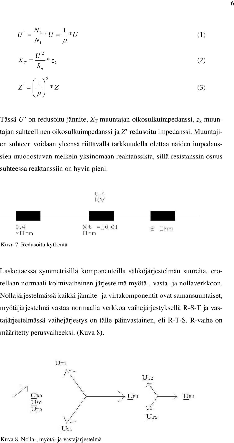 Muuntajien suhteen voidaan yleensä riittävällä tarkkuudella olettaa näiden impedanssien muodostuvan melkein yksinomaan reaktanssista, sillä resistanssin osuus suhteessa reaktanssiin on hyvin pieni.