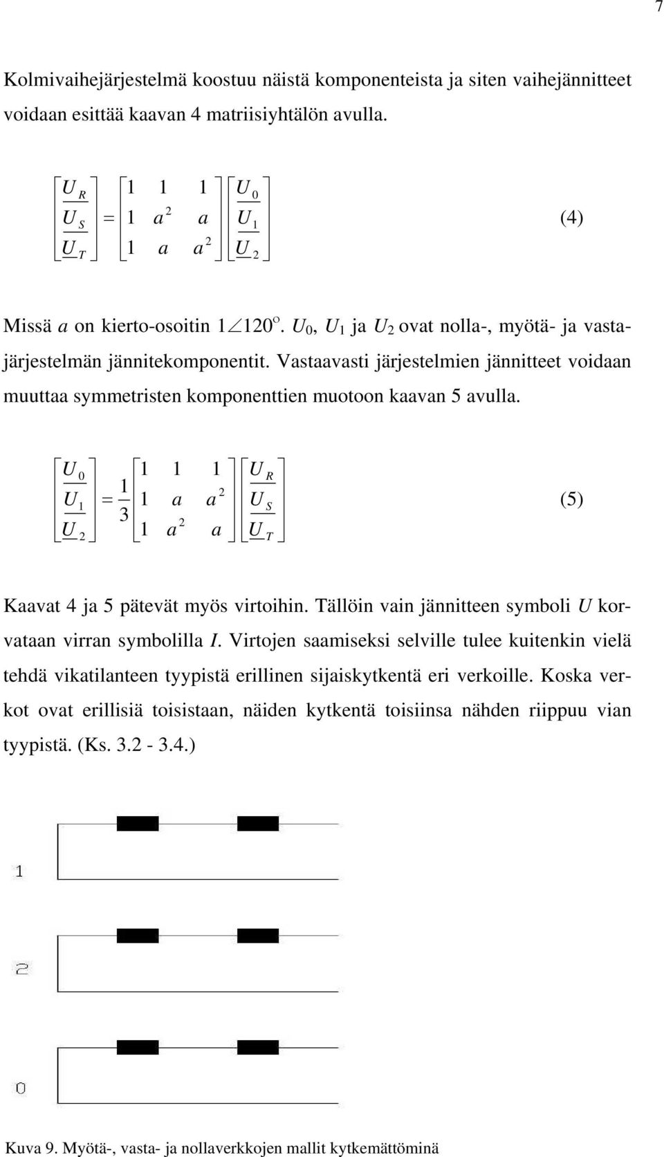 Vastaavasti järjestelmien jännitteet voidaan muuttaa symmetristen komponenttien muotoon kaavan 5 avulla. = T S R U U U a a a a U U U 2 2 2 1 0 1 1 1 1 1 3 1 (5) aavat 4 ja 5 pätevät myös virtoihin.