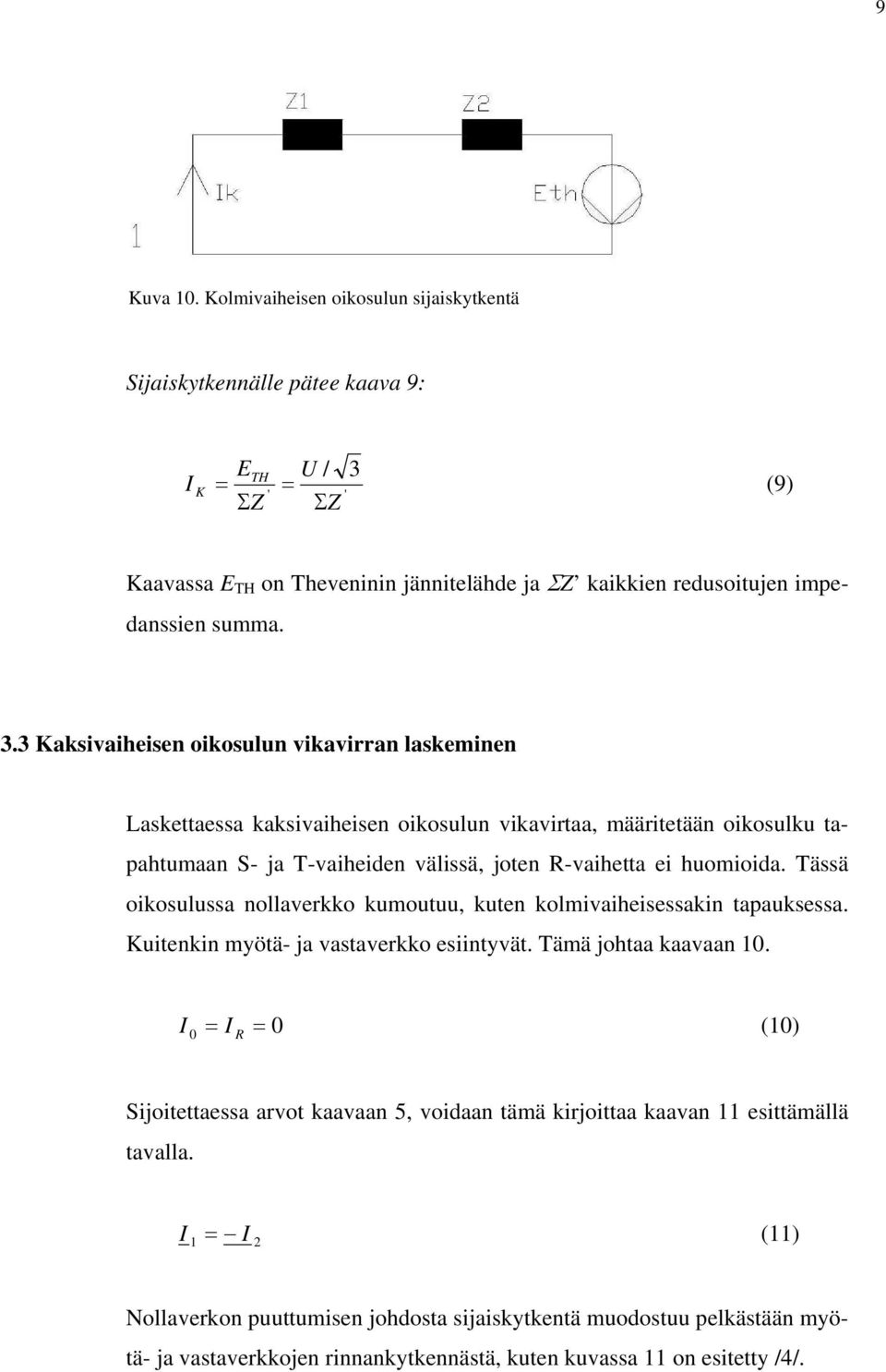 Tässä oikosulussa nollaverkko kumoutuu, kuten kolmivaiheisessakin tapauksessa. uitenkin myötä- ja vastaverkko esiintyvät. Tämä johtaa kaavaan 10.