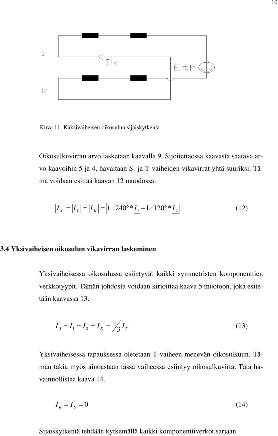 4 Yksivaiheisen oikosulun vikavirran laskeminen Yksivaiheisessa oikosulussa esiintyvät kaikki symmetristen komponenttien verkkotyypit.