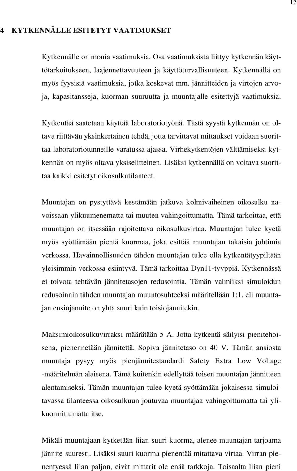 ytkentää saatetaan käyttää laboratoriotyönä. Tästä syystä kytkennän on oltava riittävän yksinkertainen tehdä, jotta tarvittavat mittaukset voidaan suorittaa laboratoriotunneille varatussa ajassa.