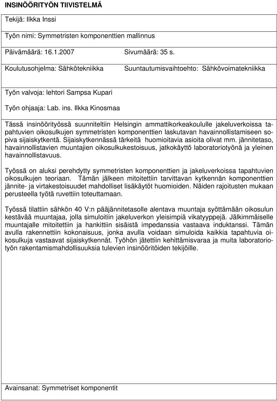 Ilkka inosmaa Tässä insinöörityössä suunniteltiin Helsingin ammattikorkeakoululle jakeluverkoissa tapahtuvien oikosulkujen symmetristen komponenttien laskutavan havainnollistamiseen sopiva