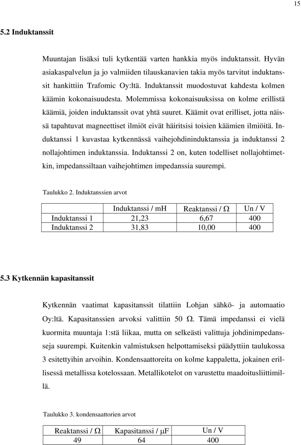 äämit ovat erilliset, jotta näissä tapahtuvat magneettiset ilmiöt eivät häiritsisi toisien käämien ilmiöitä.