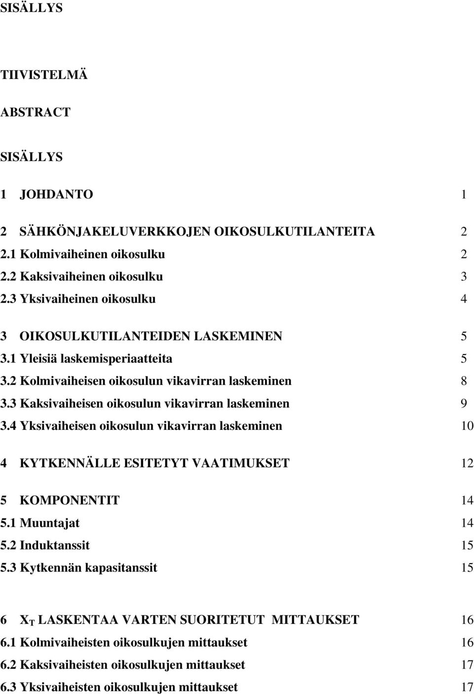 3 aksivaiheisen oikosulun vikavirran laskeminen 9 3.4 Yksivaiheisen oikosulun vikavirran laskeminen 10 4 YTENNÄLLE ESITETYT VAATIMUSET 12 5 OMPONENTIT 14 5.1 Muuntajat 14 5.