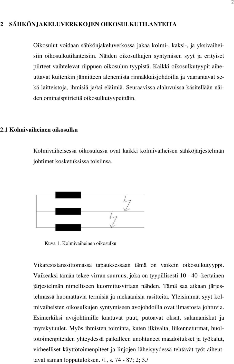 aikki oikosulkutyypit aiheuttavat kuitenkin jännitteen alenemista rinnakkaisjohdoilla ja vaarantavat sekä laitteistoja, ihmisiä ja/tai eläimiä.