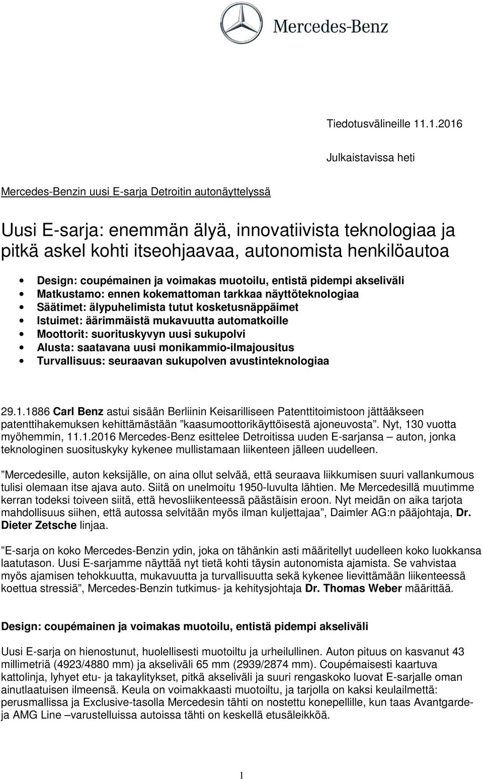 Design: coupémainen ja voimakas muotoilu, entistä pidempi akseliväli Matkustamo: ennen kokemattoman tarkkaa näyttöteknologiaa Säätimet: älypuhelimista tutut kosketusnäppäimet Istuimet: äärimmäistä