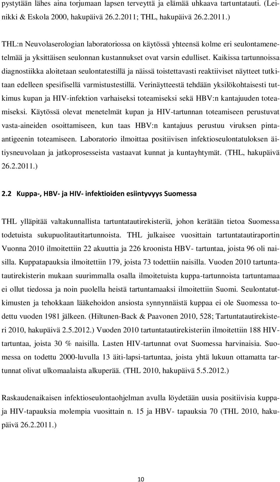 Kaikissa tartunnoissa diagnostiikka aloitetaan seulontatestillä ja näissä toistettavasti reaktiiviset näytteet tutkitaan edelleen spesifisellä varmistustestillä.