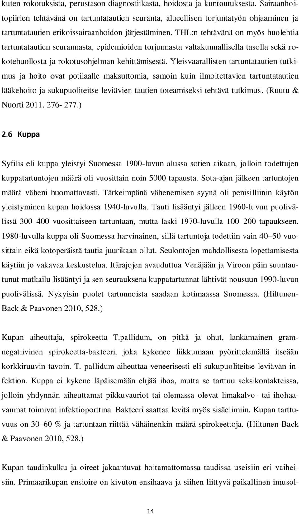 THL:n tehtävänä on myös huolehtia tartuntatautien seurannasta, epidemioiden torjunnasta valtakunnallisella tasolla sekä rokotehuollosta ja rokotusohjelman kehittämisestä.