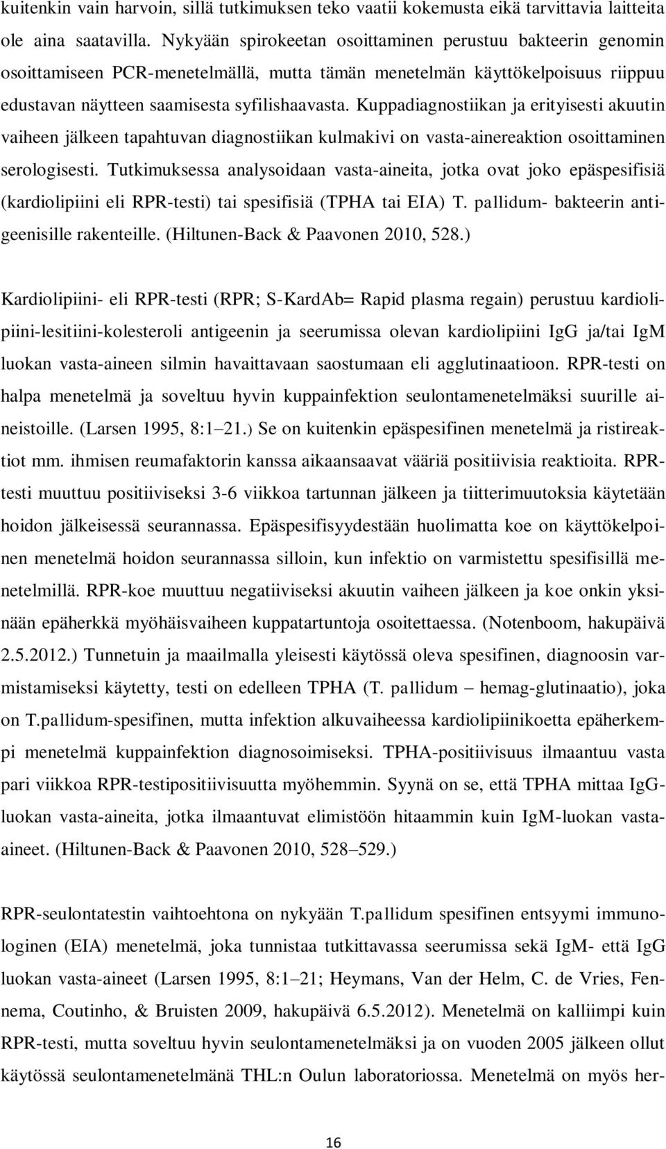 Kuppadiagnostiikan ja erityisesti akuutin vaiheen jälkeen tapahtuvan diagnostiikan kulmakivi on vasta-ainereaktion osoittaminen serologisesti.