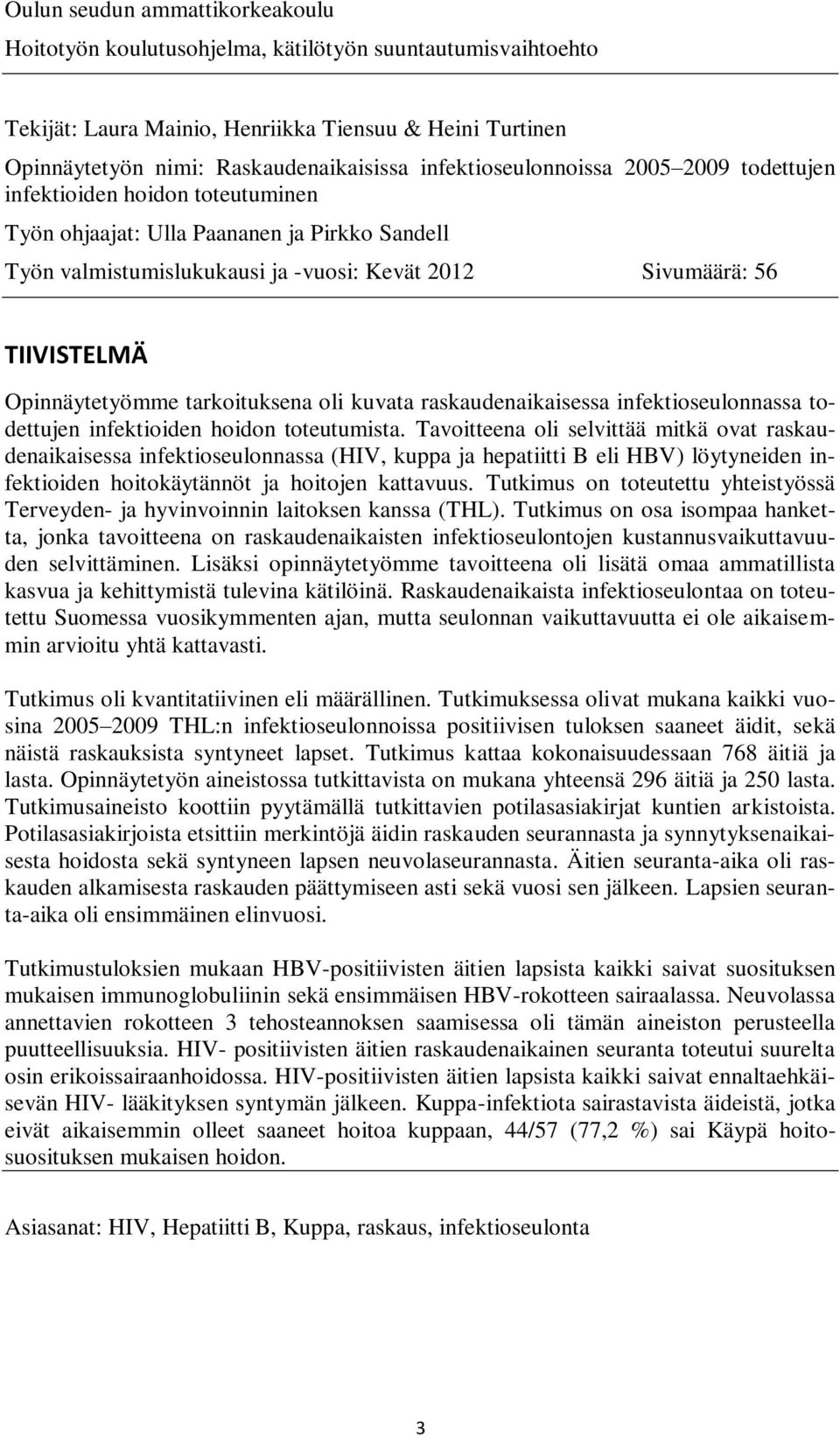 Opinnäytetyömme tarkoituksena oli kuvata raskaudenaikaisessa infektioseulonnassa todettujen infektioiden hoidon toteutumista.