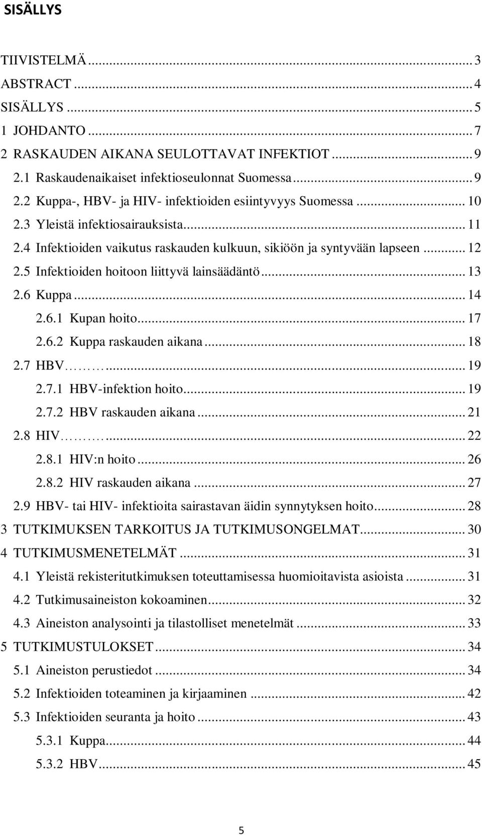 .. 17 2.6.2 Kuppa raskauden aikana... 18 2.7 HBV... 19 2.7.1 HBV-infektion hoito... 19 2.7.2 HBV raskauden aikana... 21 2.8 HIV.... 22 2.8.1 HIV:n hoito... 26 2.8.2 HIV raskauden aikana... 27 2.