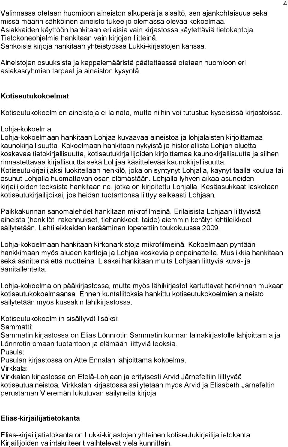 Sähköisiä kirjoja hankitaan yhteistyössä Lukki-kirjastojen kanssa. 4 Aineistojen osuuksista ja kappalemääristä päätettäessä otetaan huomioon eri asiakasryhmien tarpeet ja aineiston kysyntä.