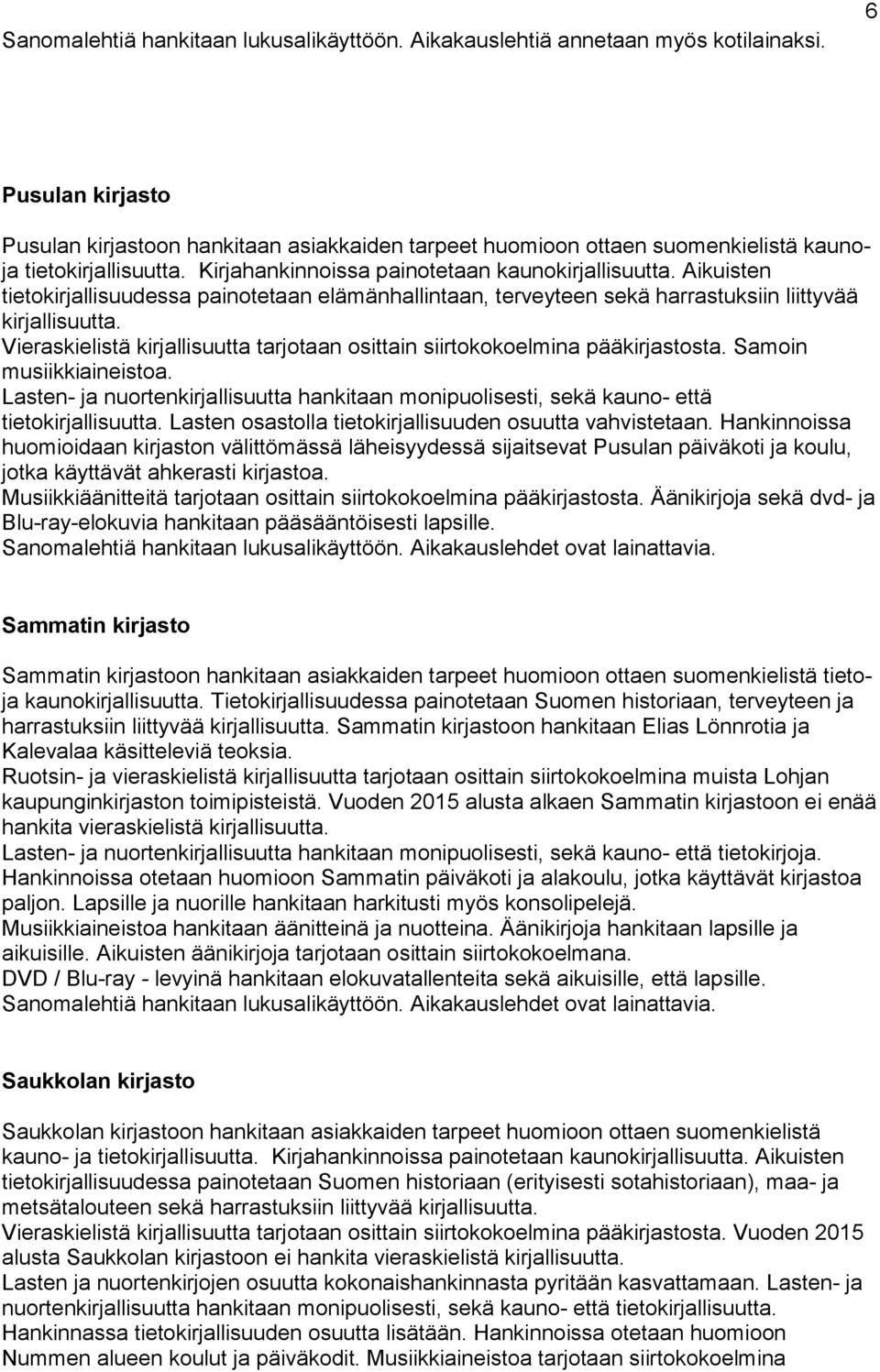 Aikuisten tietokirjallisuudessa painotetaan elämänhallintaan, terveyteen sekä harrastuksiin liittyvää kirjallisuutta. Vieraskielistä kirjallisuutta tarjotaan osittain siirtokokoelmina pääkirjastosta.