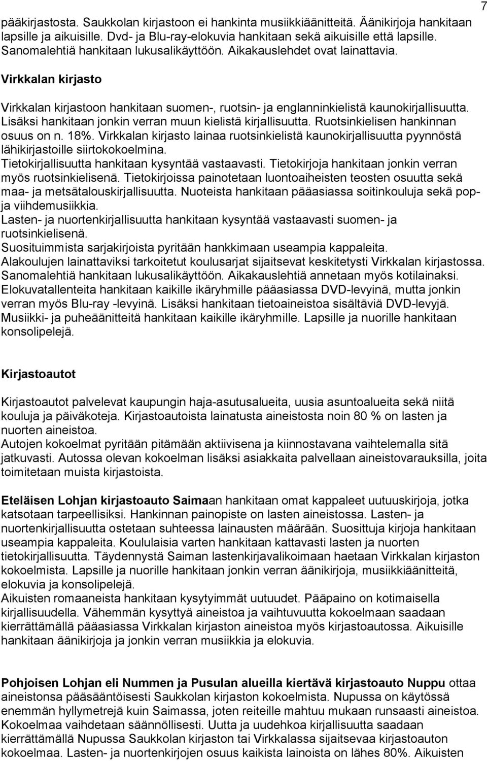 Lisäksi hankitaan jonkin verran muun kielistä kirjallisuutta. Ruotsinkielisen hankinnan osuus on n. 18%.