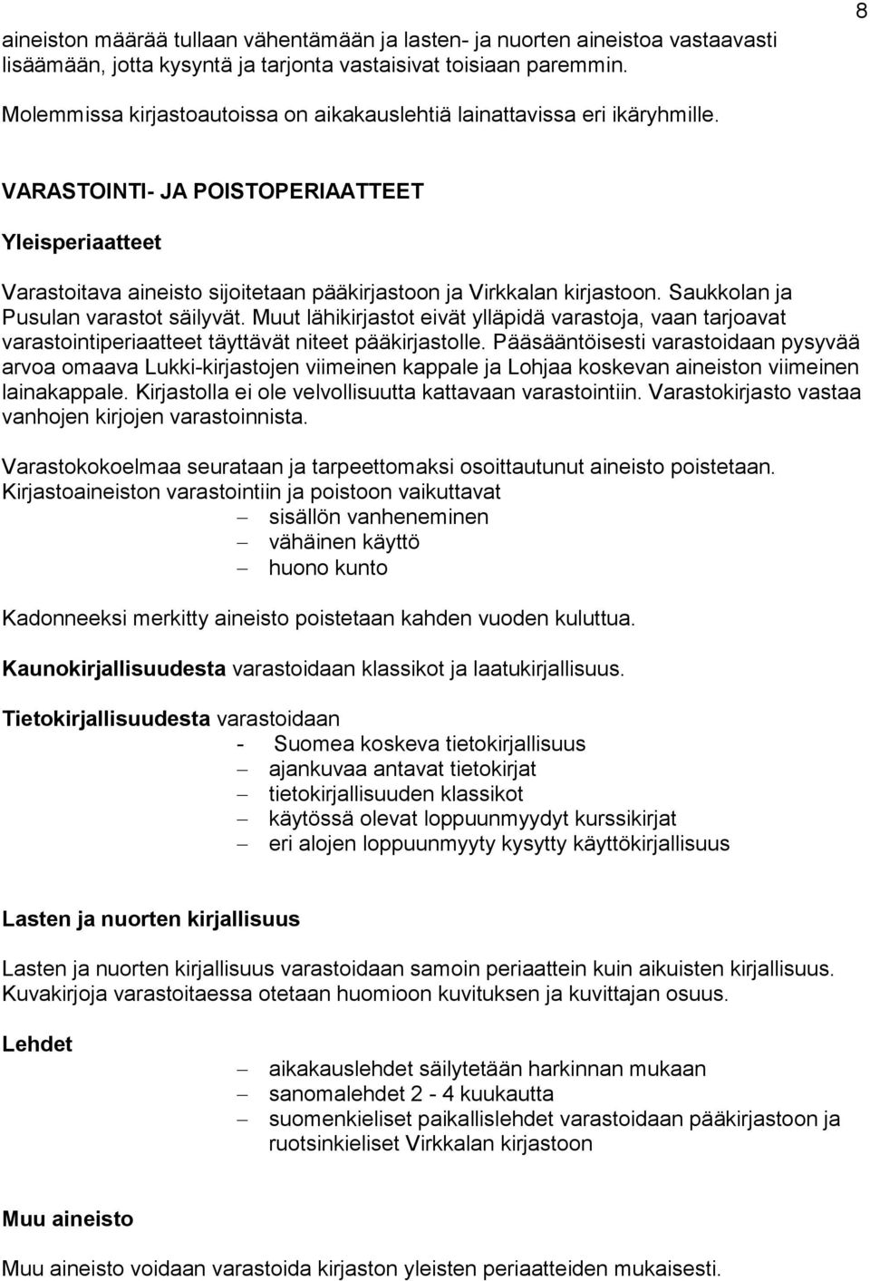 VARASTOINTI- JA POISTOPERIAATTEET Yleisperiaatteet Varastoitava aineisto sijoitetaan pääkirjastoon ja Virkkalan kirjastoon. Saukkolan ja Pusulan varastot säilyvät.