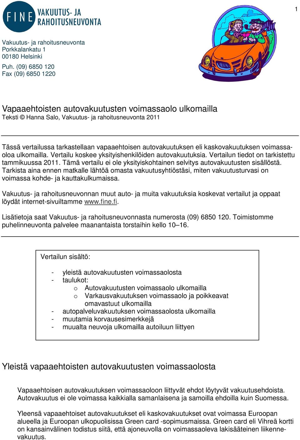 autovakuutuksen eli kaskovakuutuksen voimassaoloa ulkomailla. Vertailu koskee yksityishenkilöiden autovakuutuksia. Vertailun tiedot on tarkistettu tammikuussa 2011.
