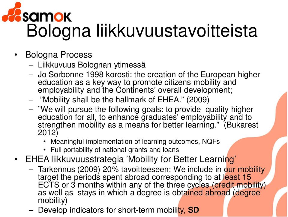 (2009) We will pursue the following goals: to provide quality higher education for all, to enhance graduates employability and to strengthen mobility as a means for better learning.