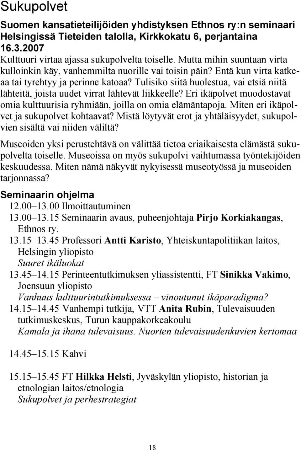 Tulisiko siitä huolestua, vai etsiä niitä lähteitä, joista uudet virrat lähtevät liikkeelle? Eri ikäpolvet muodostavat omia kulttuurisia ryhmiään, joilla on omia elämäntapoja.