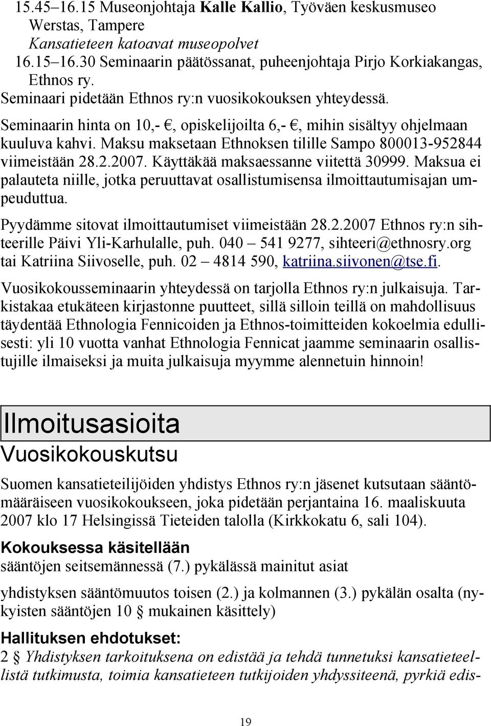 Maksu maksetaan Ethnoksen tilille Sampo 800013-952844 viimeistään 28.2.2007. Käyttäkää maksaessanne viitettä 30999.