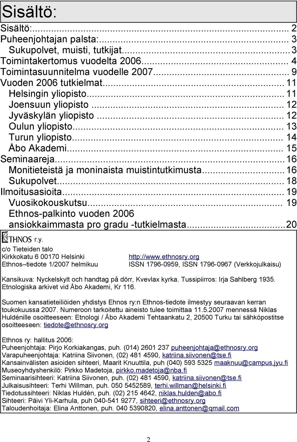 ..16 Monitieteistä ja moninaista muistintutkimusta... 16 Sukupolvet... 18 Ilmoitusasioita... 19 Vuosikokouskutsu... 19 Ethnos-palkinto vuoden 2006 ansiokkaimmasta pro gradu -tutkielmasta...20 r.y.