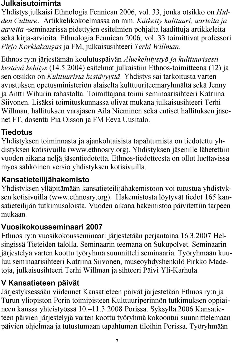 33 toimittivat professori Pirjo Korkiakangas ja FM, julkaisusihteeri Terhi Willman. Ethnos ry:n järjestämän koulutuspäivän Aluekehitystyö ja kulttuurisesti kestävä kehitys (14.5.