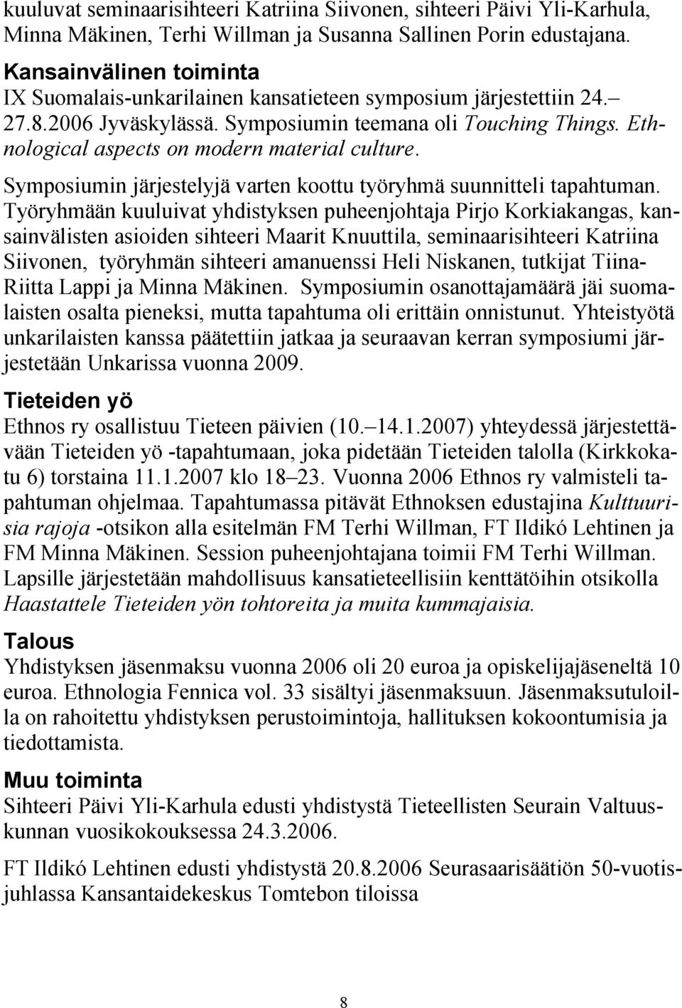 Ethnological aspects on modern material culture. Symposiumin järjestelyjä varten koottu työryhmä suunnitteli tapahtuman.