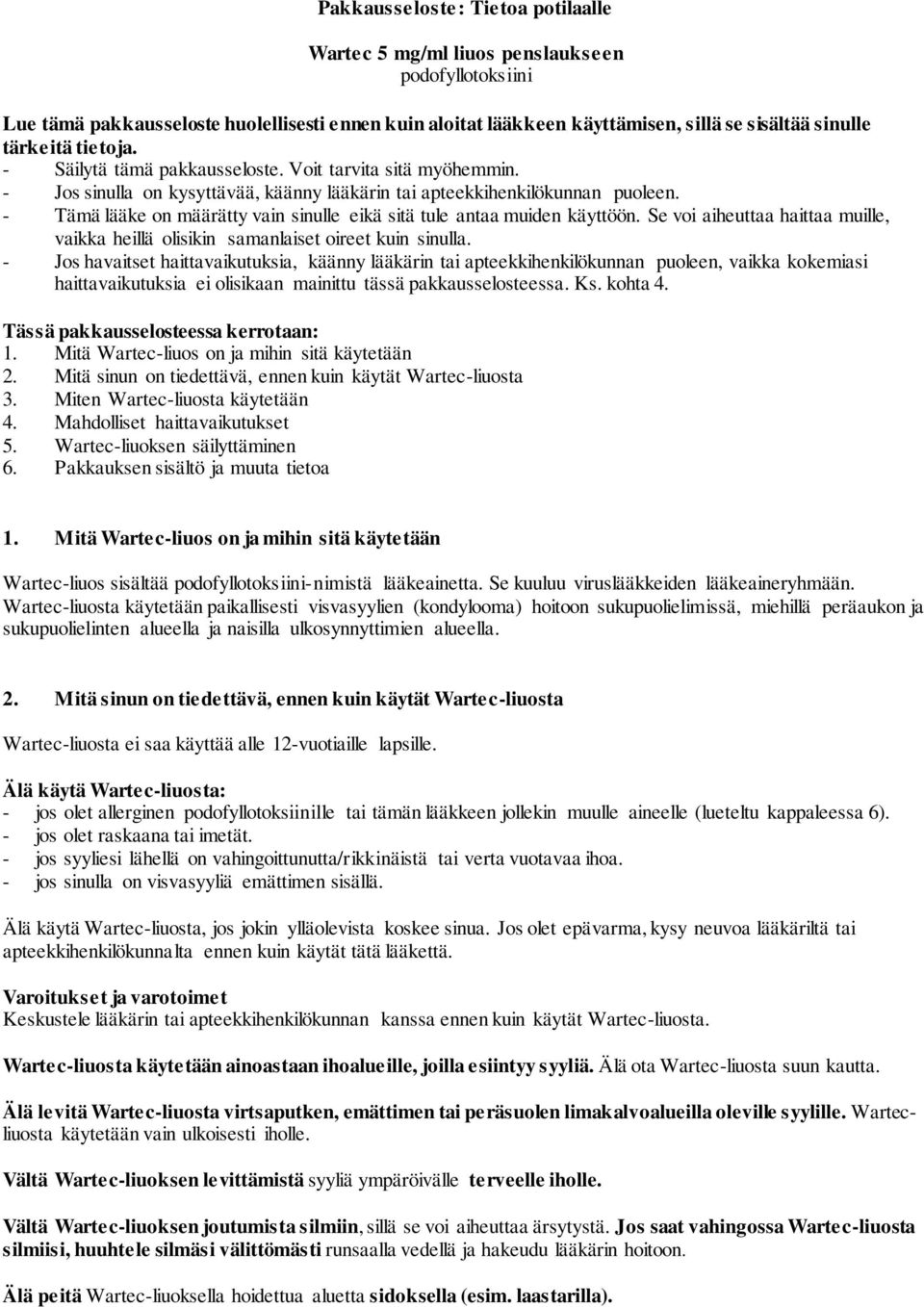 - Tämä lääke on määrätty vain sinulle eikä sitä tule antaa muiden käyttöön. Se voi aiheuttaa haittaa muille, vaikka heillä olisikin samanlaiset oireet kuin sinulla.