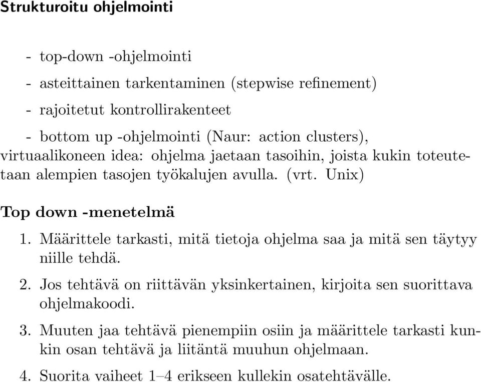 Määrittele tarkasti, mitä tietoja ohjelma saa ja mitä sen täytyy niille tehdä. 2. Jos tehtävä on riittävän yksinkertainen, kirjoita sen suorittava ohjelmakoodi. 3.