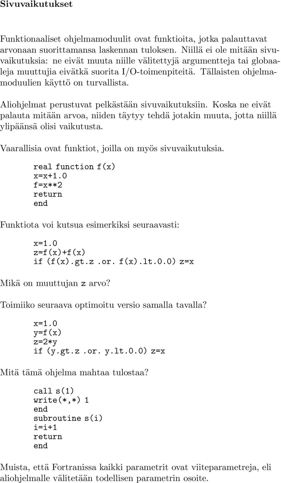 Aliohjelmat perustuvat pelkästään sivuvaikutuksiin. Koska ne eivät palauta mitään arvoa, niiden täytyy tehdä jotakin muuta, jotta niillä ylipäänsä olisi vaikutusta.