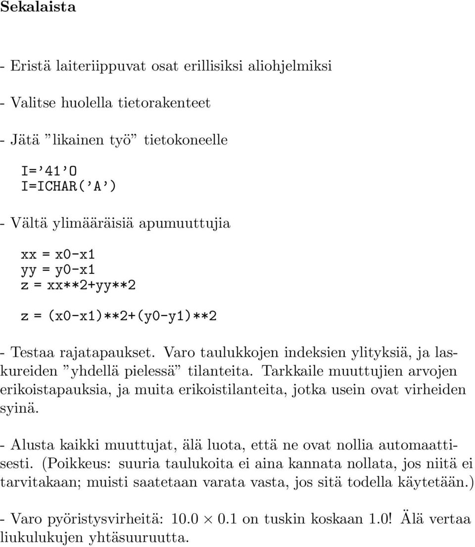 Tarkkaile muuttujien arvojen erikoistapauksia, ja muita erikoistilanteita, jotka usein ovat virheiden syinä. - Alusta kaikki muuttujat, älä luota, että ne ovat nollia automaattisesti.