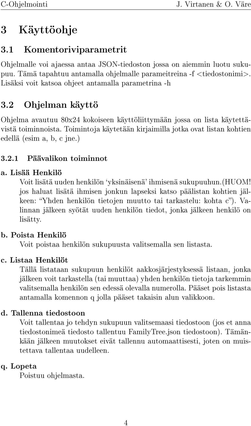 Toimintoja käytetään kirjaimilla jotka ovat listan kohtien edellä (esim a, b, c jne.) 3.2.1 Päävalikon toiminnot a. Lisää Henkilö Voit lisätä uuden henkilön `yksinäisenä' ihmisenä sukupuuhun.(huom!