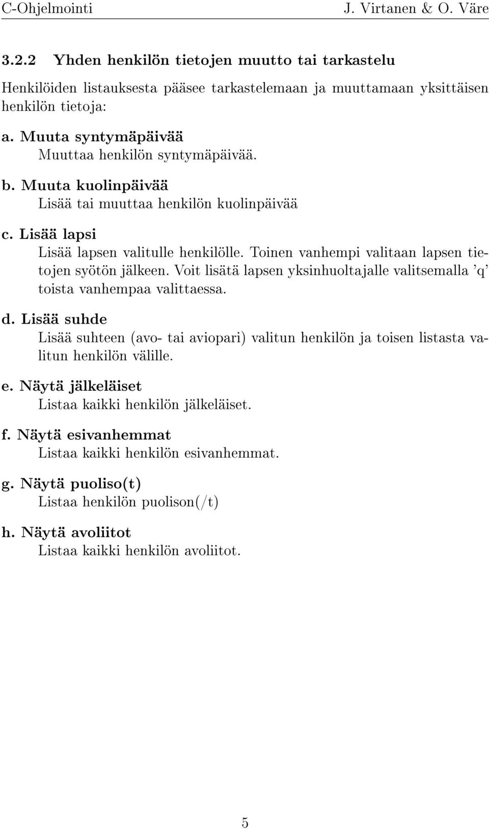 Toinen vanhempi valitaan lapsen tietojen syötön jälkeen. Voit lisätä lapsen yksinhuoltajalle valitsemalla 'q' toista vanhempaa valittaessa. d.