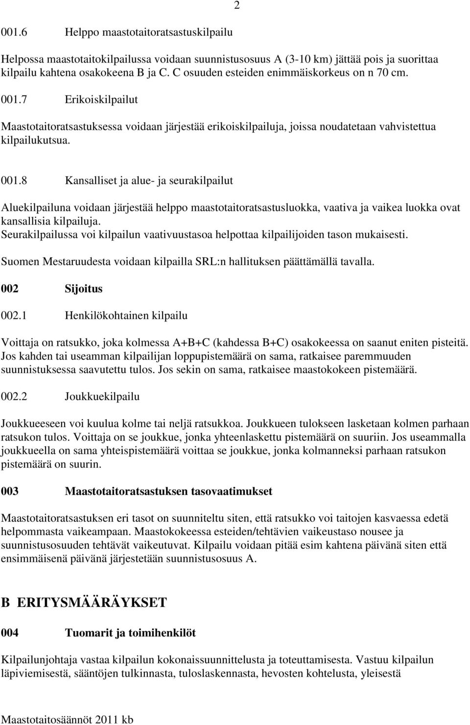 8 Kansalliset ja alue- ja seurakilpailut Aluekilpailuna voidaan järjestää helppo maastotaitoratsastusluokka, vaativa ja vaikea luokka ovat kansallisia kilpailuja.