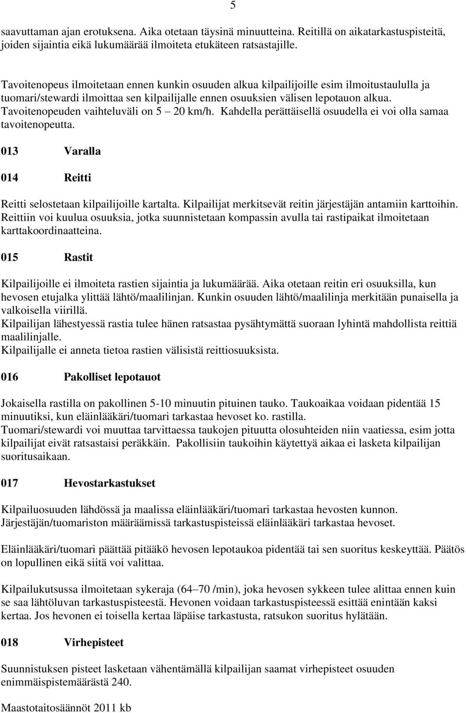 Tavoitenopeuden vaihteluväli on 5 20 km/h. Kahdella perättäisellä osuudella ei voi olla samaa tavoitenopeutta. 013 Varalla 014 Reitti Reitti selostetaan kilpailijoille kartalta.