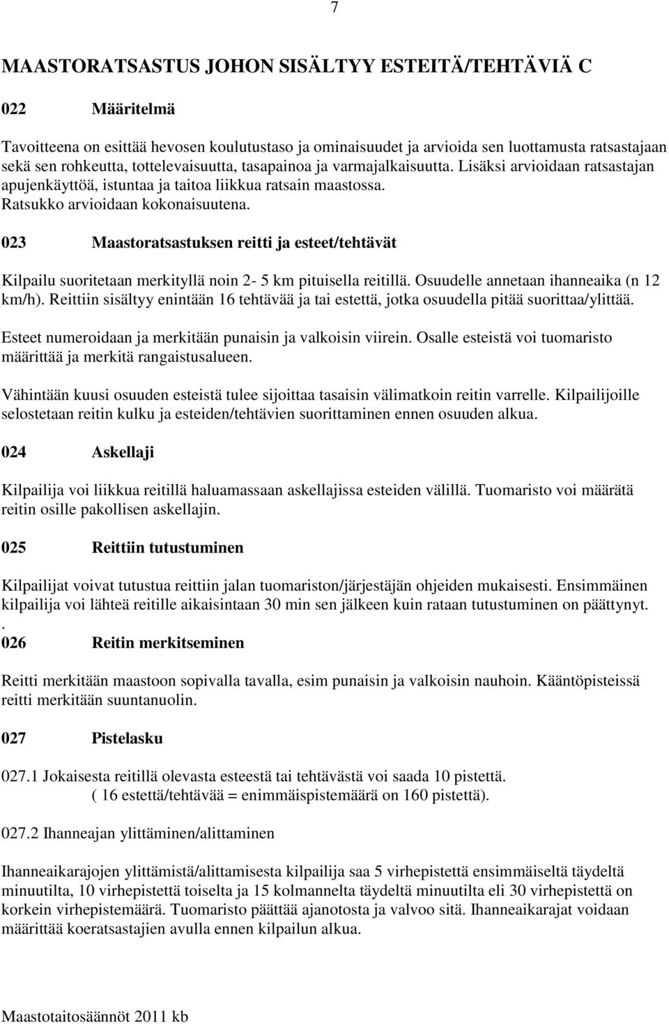 023 Maastoratsastuksen reitti ja esteet/tehtävät Kilpailu suoritetaan merkityllä noin 2-5 km pituisella reitillä. Osuudelle annetaan ihanneaika (n 12 km/h).