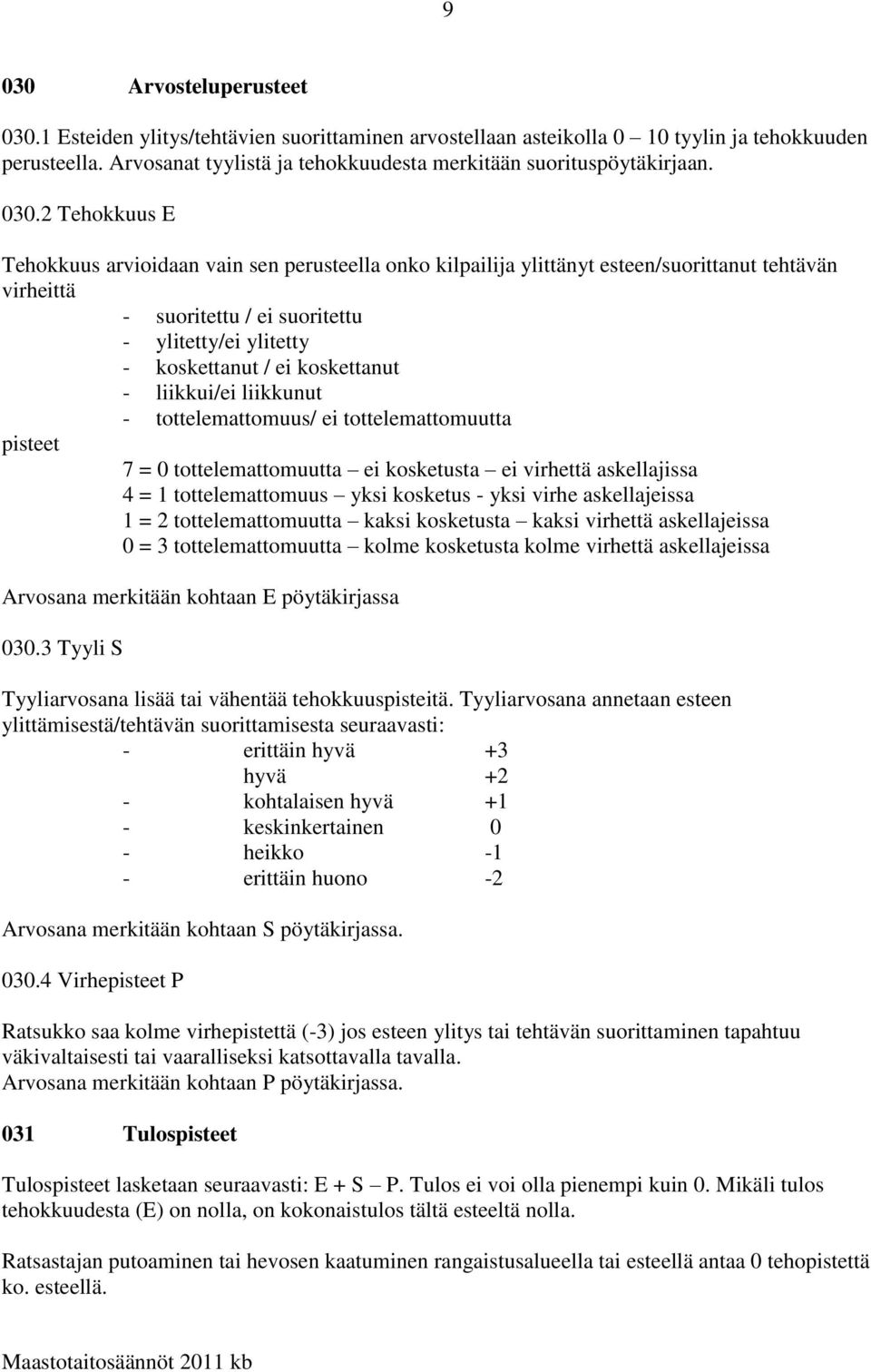 2 Tehokkuus E Tehokkuus arvioidaan vain sen perusteella onko kilpailija ylittänyt esteen/suorittanut tehtävän virheittä - suoritettu / ei suoritettu - ylitetty/ei ylitetty - koskettanut / ei